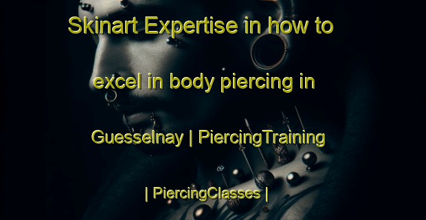 Skinart Expertise in how to excel in body piercing in Guesselnay | PiercingTraining | PiercingClasses | SkinartTraining-Burkina Faso